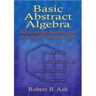 Basic Abstract Algebra For Graduate Students and Advanced Undergraduates by Ash, Robert B., 9780486453569