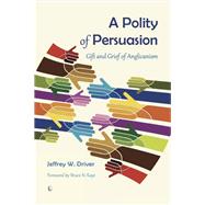 A Polity of Persuasion by Driver, Jeffrey W.; Kaye, Bruce N., 9780718893569
