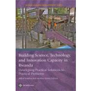 Building Science, Technology and Innovation Capacity in Rwanda : Developing Practical Solutions to Practical Problems by Watkins, Alfred, 9780821373569