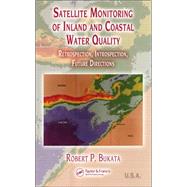 Satellite Monitoring of Inland and Coastal Water Quality: Retrospection, Introspection, Future Directions by Bukata; Robert P., 9780849333569