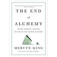 The End of Alchemy Money, Banking, and the Future of the Global Economy by King, Mervyn, 9780393353570
