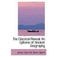 The Classical Manual: An Epitome of Ancient Geography by Skerret Shore Baird, James, 9780554413570