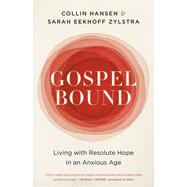 Gospelbound Living with Resolute Hope in an Anxious Age by Hansen, Collin; Eekhoff Zylstra, Sarah, 9780593193570