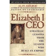 Elizabeth I CEO Strategic Lessons from the Leader Who Built an Empire by Axelrod, Alan, 9780735203570