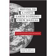 Moving to a Finite Earth Economy - Crew Manual (First Print) by Houle, David; Leonard, Bob, 9780990563570