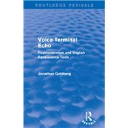 Voice Terminal Echo (Routledge Revivals): Postmodernism and English Renaissance Texts by Goldberg; Jonathan, 9781138823570