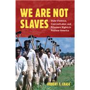 We Are Not Slaves by Chase, Robert T., 9781469653570