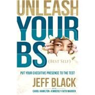 Unleash Your Bs Best Self by Black, Jeff; Hamilton, Carol (CON); Madden, Kimberly Faith (CON), 9781630473570
