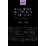 Transitive Nouns and Adjectives Evidence from Early Indo-Aryan by Lowe, John J., 9780198793571