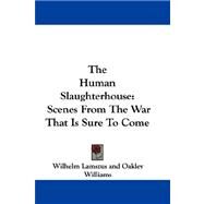 The Human Slaughterhouse: Scenes from the War That Is Sure to Come by Lamszus, Wilhelm, 9780548323571