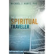 The Journey of a Spiritual Traveler by Kurtz Phd, Michael, 9781512723571