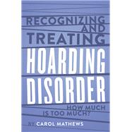 Recognizing and Treating Hoarding Disorder How Much Is Too Much? by Mathews, Carol, 9780393713572