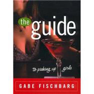 The Guide to Picking Up Girls by Fischbarg, Gabe, 9780452283572