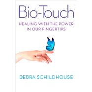 BioTouch Healing with the Power in Our Fingertips by Schildhouse, Debra ; Schwartz, Ph.D., Gary E., 9781590793572