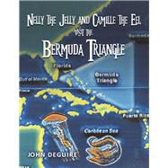 Nelly the Jelly and Camille the Eel Visit the Bermuda Triangle by DeGuire, John, 9781667873572