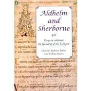 Aldhelm and Sherborne: Essays to Celebrate the Founding of the Bishopric: Based on Papers Given at a Conference Held at Sherborne in June 2005 to Mark the Thirteen-Hundredth by Barker, Katherine; Brooks, Nicholas, 9781842173572