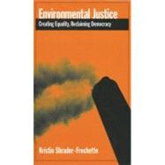Environmental Justice Creating Equality, Reclaiming Democracy by Shrader-Frechette, Kristin, 9780195183573