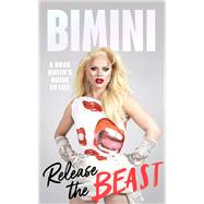 Release the Beast A Drag Queen's Guide to Life by Bon Boulash, Bimini; Scheele, Jules, 9780241543573