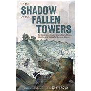 In the Shadow of the Fallen Towers: The Seconds, Minutes, Hours, Days, Weeks, Months, and Years after the 9/11 Attacks by Don Brown, 9780358223573