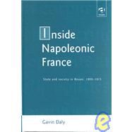 Inside Napoleonic France: State and Society in Rouen, 18001815 by Daly,Gavin, 9780754603573