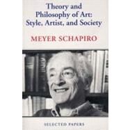 Theory and Philosophy of Art Style, Artist, and Society by Schapiro, Meyer, 9780807613573