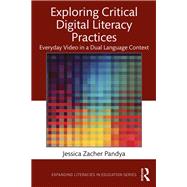 Exploring Critical Digital Literacy Practices: Everyday Video in a Dual Language Context by Pandya; Jessica Zacher, 9781138103573