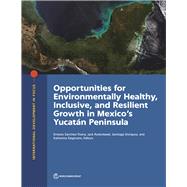 Opportunities for Environmentally Healthy, Inclusive, and Resilient Growth in Mexico's Yucatn Peninsula by Snchez-triana, Ernesto; Ruitenbeek, Jack; Enriquez, Santiago; Siegmann, Katharina, 9781464813573