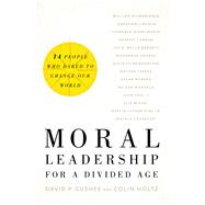 Moral Leadership for a Divided Age by Gushee, David P.; Holtz, Colin, 9781587433573