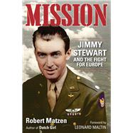 Mission Jimmy Stewart and the Fight for Europe by Matzen, Robert; Maltin, Leonard, 9781732273573