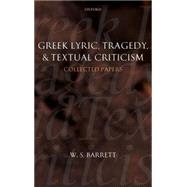 Greek Lyric, Tragedy, and Textual Criticism Collected Papers by Barrett, W. S.; West, M. L., 9780199203574