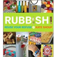 Rubbish! : Reuse Your Refuse by Shoup, Kate, 9780470223574