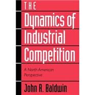 The Dynamics of Industrial Competition: A North American Perspective by John R. Baldwin , Paul Gorecki , With contributions by Richard E. Caves , Tim Dunne , John Haltiwanger, 9780521633574