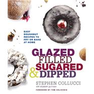 Glazed, Filled, Sugared & Dipped Easy Doughnut Recipes to Fry or Bake at Home: A Baking Book by Collucci, Stephen; Gunnison, Elizabeth; Colicchio, Tom, 9780770433574