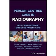 Person-centred Care in Radiography Skills for Providing Effective Patient Care by Strudwick, Ruth M.; Harvey-Lloyd, Jane M.; Bleiker, Jill; Gooch, Jane; Hancock, Amy; Hyde, Emma; Newton-Hughes, Ann, 9781119833574