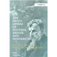 The Artist-Operas of Pfitzner, Krenek and Hindemith: Politics and the Ideology of the Artist by Taylor-Jay,Claire, 9781138263574