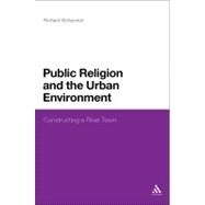 Public Religion and the Urban Environment Constructing a River Town by Bohannon, Richard, 9781441103574