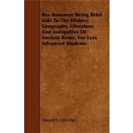 Res Romanae Being Brief AIDS to the History, Geography, Literature, and Antiquities of Ancient Rome, for Less Advanced Students by Coleridge, Edward P., 9781444623574