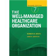 The Well-Managed Healthcare Organization by White, Kenneth R.; Griffith, John R., 9781567933574