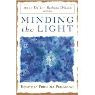 Minding the Light : Essays in Friendly Pedagogy by Dalke, Anne French; Dixson, Barbara, 9780820463575
