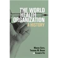The World Health Organization by Cueto, Marcos; Brown, Theodore M.; Fee, Elizabeth, 9781108483575