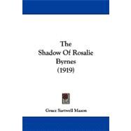 The Shadow of Rosalie Byrnes by Mason, Grace Sartwell, 9781104343576