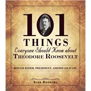 101 Things Everyone Should Know About Theodore Roosevelt by Andrews, Sean, 9781440573576
