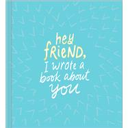 Hey Friend, I Wrote a Book About You by Hathaway, Miriam; Edge, Justine, 9781946873576