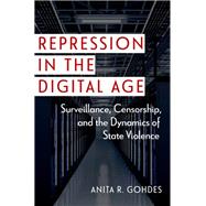 Repression in the Digital Age Surveillance, Censorship, and the Dynamics of State Violence by Gohdes, Anita R., 9780197743577