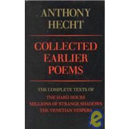 Collected Earlier Poems The Complete Texts of The Hard Hours, Millions of Strange Shadows, and The Venetian Vespers by HECHT, ANTHONY, 9780679733577