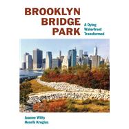 Brooklyn Bridge Park A Dying Waterfront Transformed by Witty, Joanne; Krogius, Henrik, 9780823273577