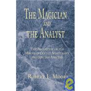 Magician and the Analyst : The Archetype of the Magus in Occult Spirituality and Jungian Analysis by MOORE ROBERT L., 9781401023577