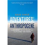 Adventures in the Anthropocene A Journey to the Heart of the Planet We Made by Vince, Gaia, 9781571313577