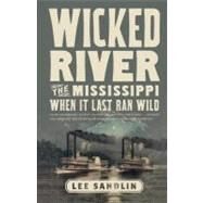 Wicked River The Mississippi When It Last Ran Wild by Sandlin, Lee, 9780307473578
