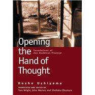 Opening the Hand of Thought : Foundations of Zen Buddhist Practice by Uchiyama, Kosho; Wright, Tom; Warner, Jisho; Okumura, Shohaku, 9780861713578